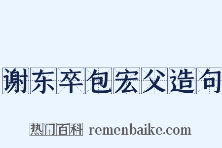 谢东卒包宏父造句是什么意思的图片